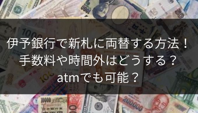 伊予銀行で新札に両替する方法！手数料や時間外はどうする？atmでも可能？